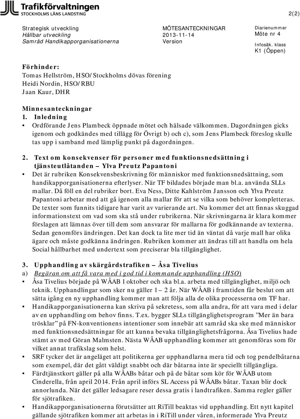 Text om konsekvenser för personer med funktionsnedsättning i tjänsteutlåtanden Ylva Preutz Papantoni Det är rubriken Konsekvensbeskrivning för människor med funktionsnedsättning, som