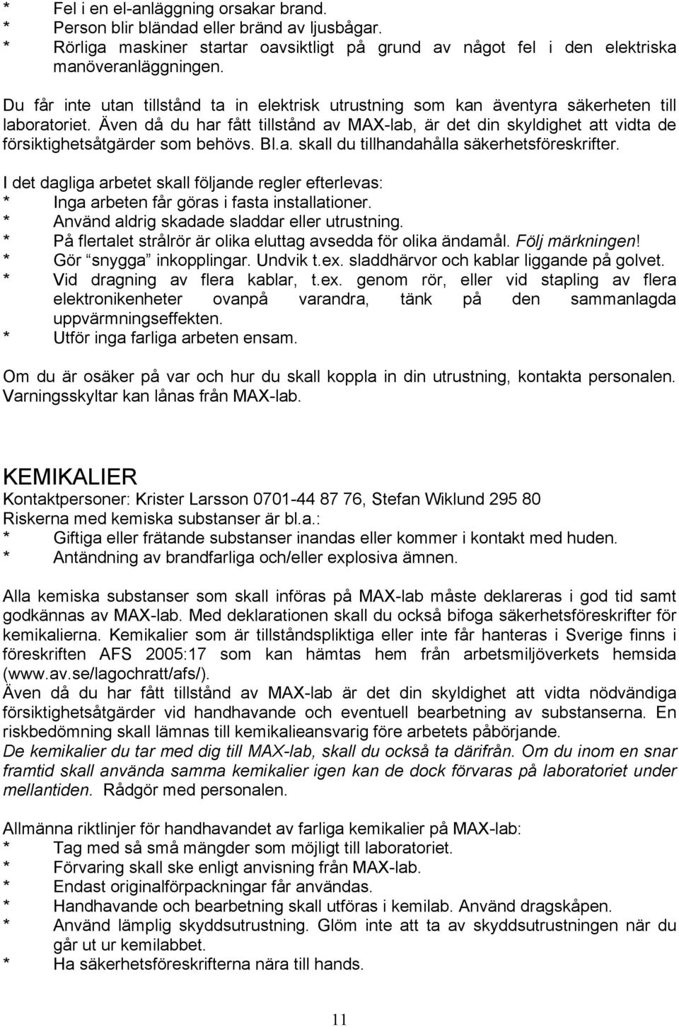 Även då du har fått tillstånd av MAX-lab, är det din skyldighet att vidta de försiktighetsåtgärder som behövs. Bl.a. skall du tillhandahålla säkerhetsföreskrifter.