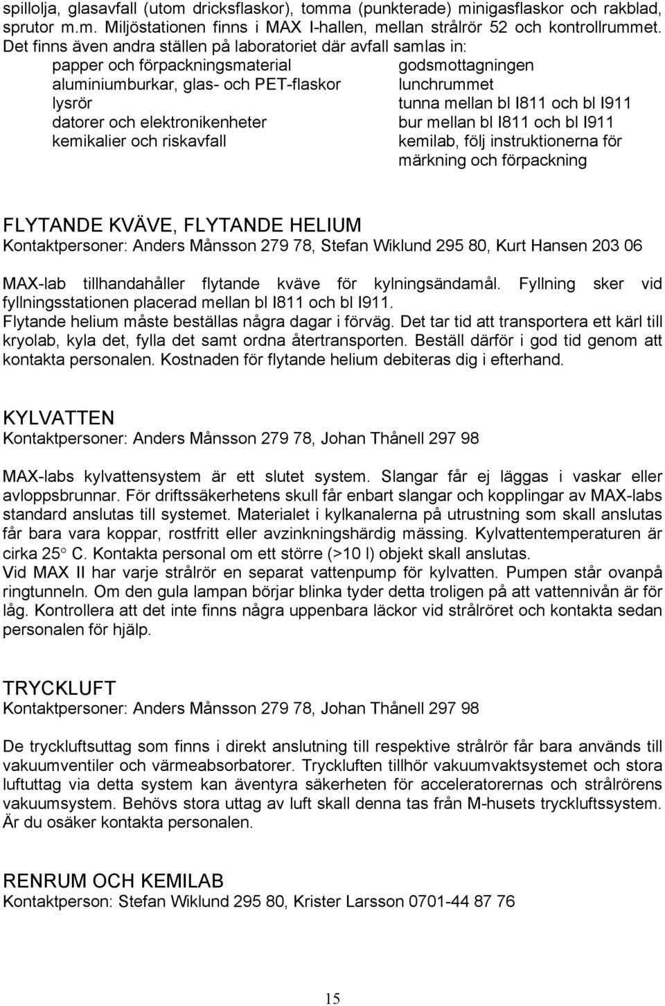 bl I911 datorer och elektronikenheter kemikalier och riskavfall bur mellan bl I811 och bl I911 kemilab, följ instruktionerna för märkning och förpackning FLYTANDE KVÄVE, FLYTANDE HELIUM