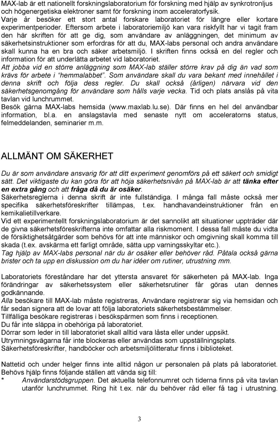 Eftersom arbete i laboratoriemiljö kan vara riskfyllt har vi tagit fram den här skriften för att ge dig, som användare av anläggningen, det minimum av säkerhetsinstruktioner som erfordras för att du,