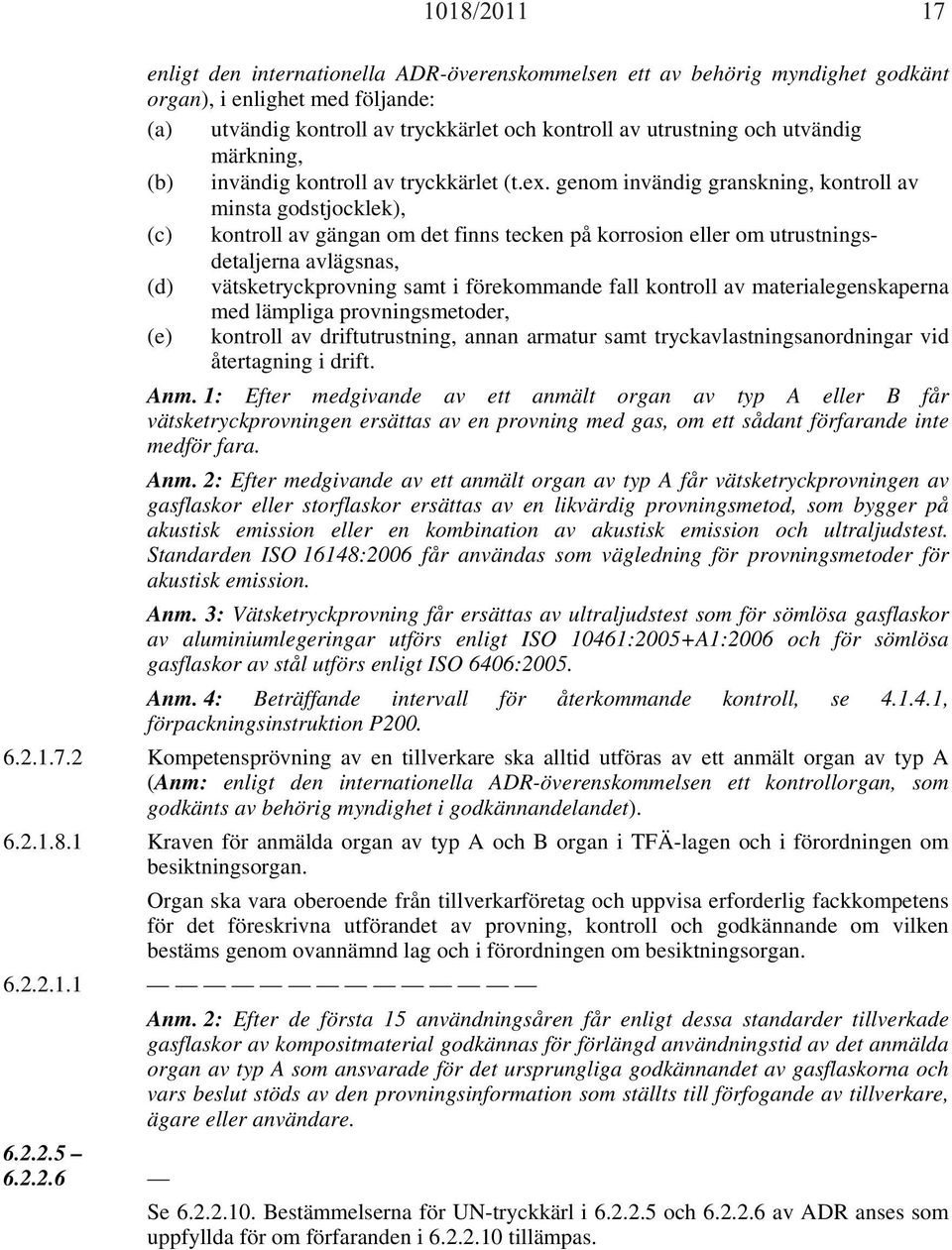 genom invändig granskning, kontroll av minsta godstjocklek), (c) kontroll av gängan om det finns tecken på korrosion eller om utrustningsdetaljerna avlägsnas, (d) vätsketryckprovning samt i