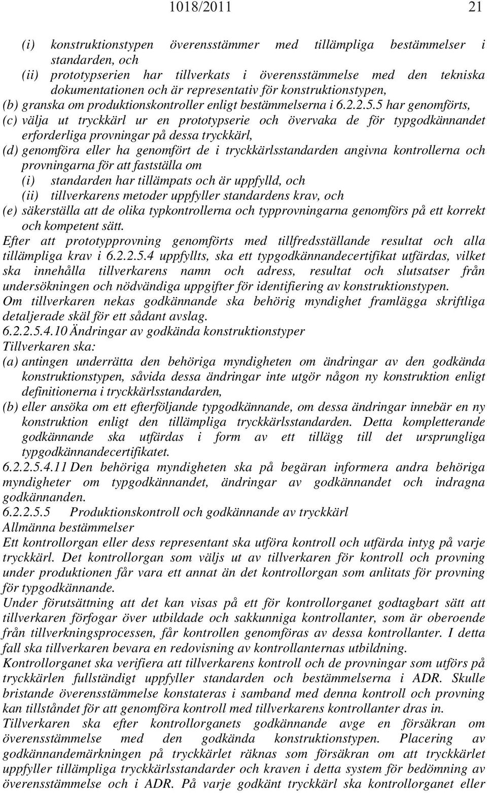 5 har genomförts, (c) välja ut tryckkärl ur en prototypserie och övervaka de för typgodkännandet erforderliga provningar på dessa tryckkärl, (d) genomföra eller ha genomfört de i tryckkärlsstandarden