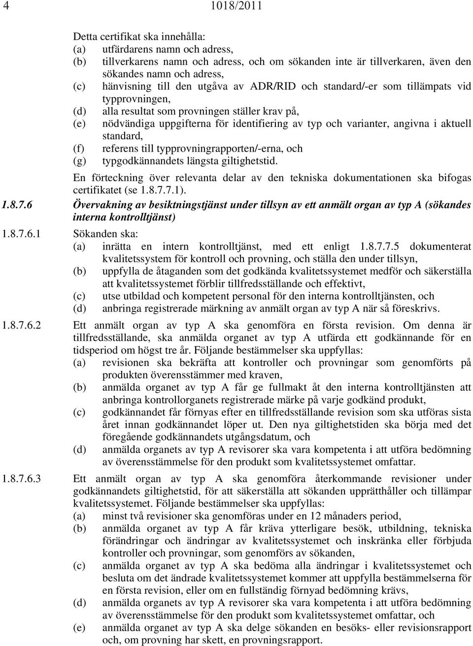 angivna i aktuell standard, (f) referens till typprovningrapporten/-erna, och (g) typgodkännandets längsta giltighetstid.