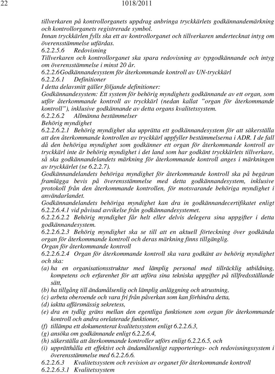 6 Redovisning Tillverkaren och kontrollorganet ska spara redovisning av typgodkännande och intyg om överensstämmelse i minst 20 år. 6.2.2.6 Godkännandesystem för återkommande kontroll av UN-tryckkärl 6.