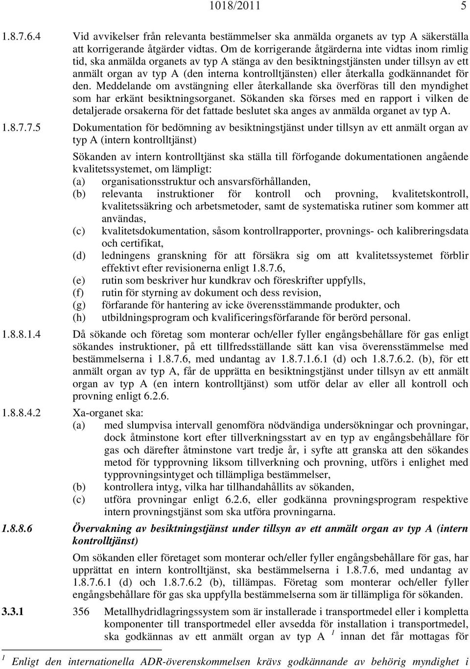 eller återkalla godkännandet för den. Meddelande om avstängning eller återkallande ska överföras till den myndighet som har erkänt besiktningsorganet.