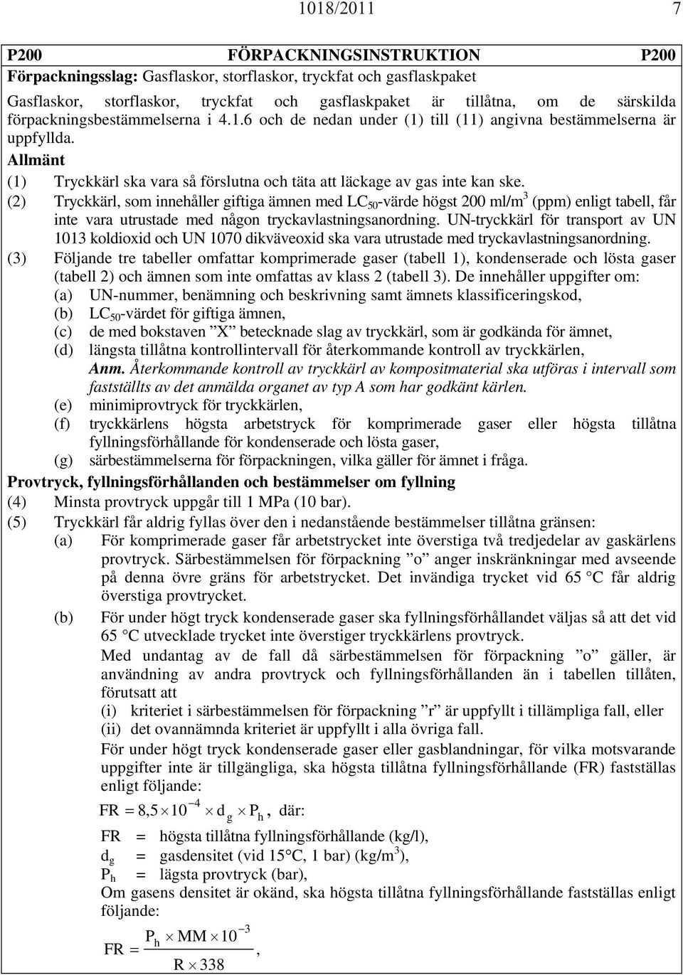 (2) Tryckkärl, som innehåller giftiga ämnen med LC 50 -värde högst 200 ml/m 3 (ppm) enligt tabell, får inte vara utrustade med någon tryckavlastningsanordning.