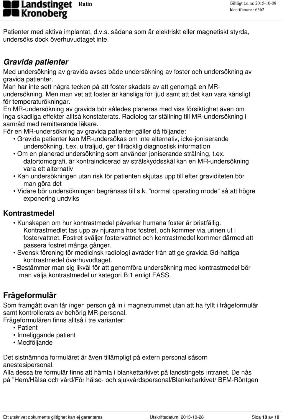 Man har inte sett några tecken på att foster skadats av att genomgå enn MR- vara känsligt för temperaturökningar.