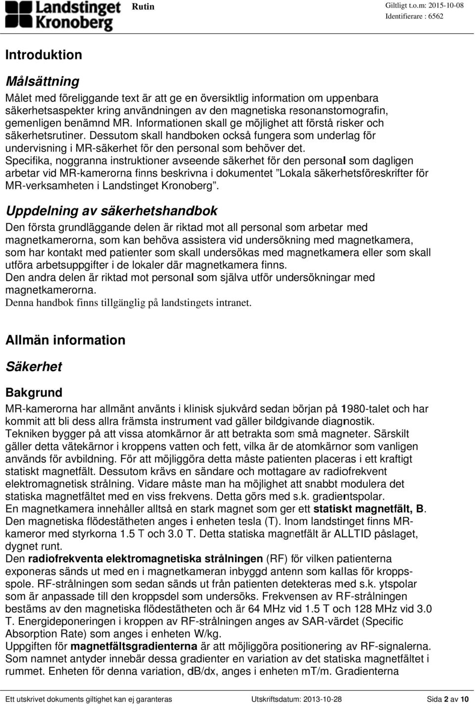 Specifika, noggranna instruktioner avseende säkerhet för den personall som dagligen arbetar r vid MR-kamerorna finns beskrivna i dokumentet Lokala säkerhetsföreskrifter för MR-verksamheten i