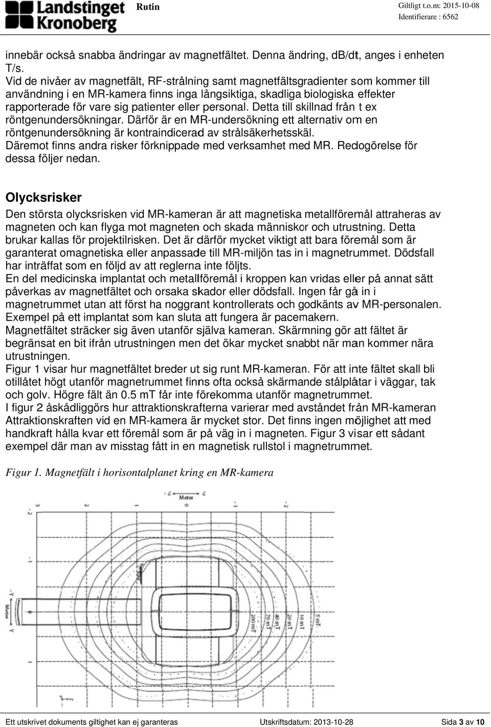 ellerr personal. Detta till skillnad från t ex röntgenundersökningar. Därför är en MR-undersökning ett alternativ omm en röntgenundersökning är kontraindiceradd av strålsäkerhetsskäl.