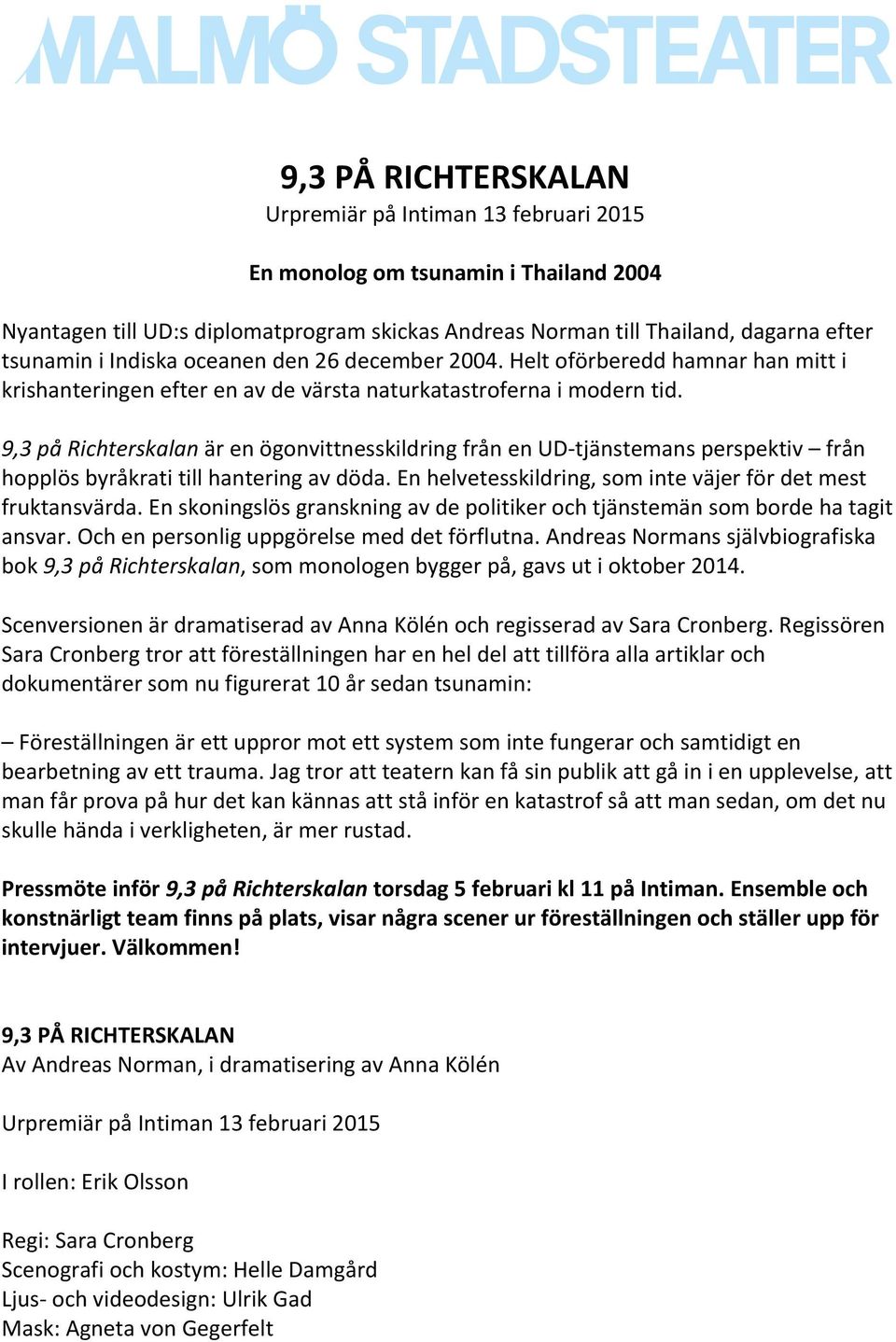 9,3 på Richterskalan är en ögonvittnesskildring från en UD- tjänstemans perspektiv från hopplös byråkrati till hantering av döda. En helvetesskildring, som inte väjer för det mest fruktansvärda.