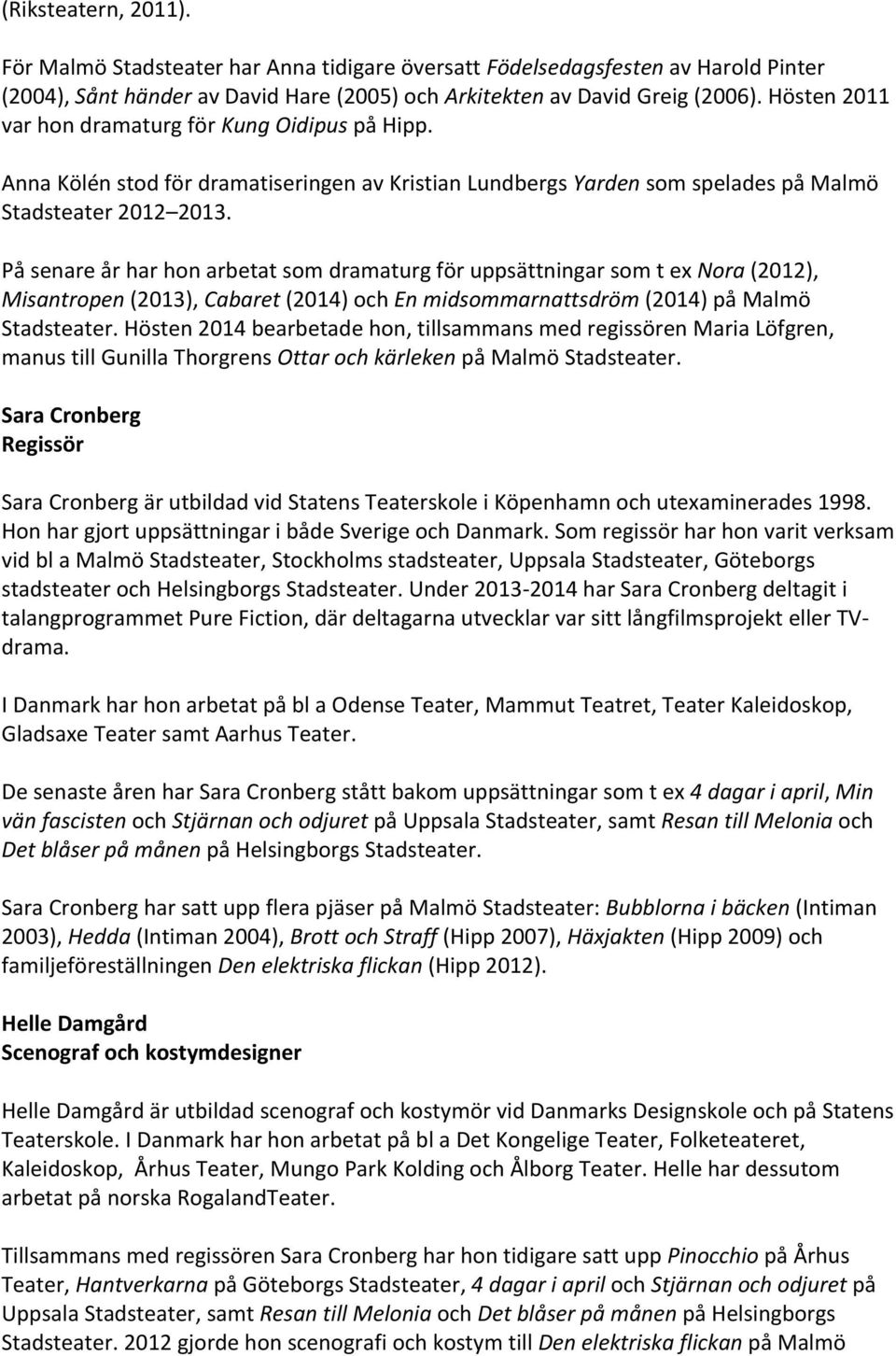 På senare år har hon arbetat som dramaturg för uppsättningar som t ex Nora (2012), Misantropen (2013), Cabaret (2014) och En midsommarnattsdröm (2014) på Malmö Stadsteater.