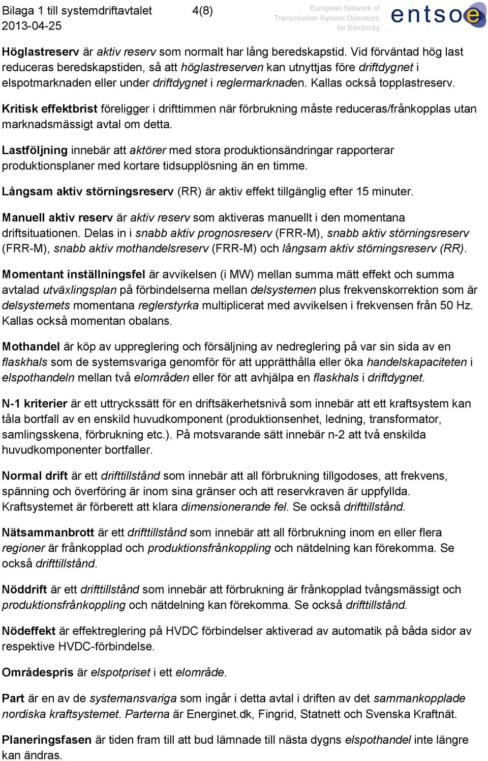 Kritisk effektbrist föreligger i drifttimmen när förbrukning måste reduceras/frånkopplas utan marknadsmässigt avtal om detta.