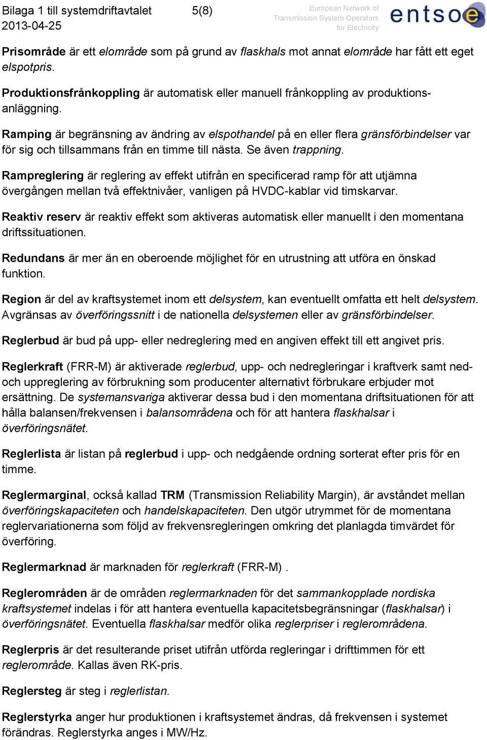 Ramping är begränsning av ändring av elspothandel på en eller flera gränsförbindelser var för sig och tillsammans från en timme till nästa. Se även trappning.