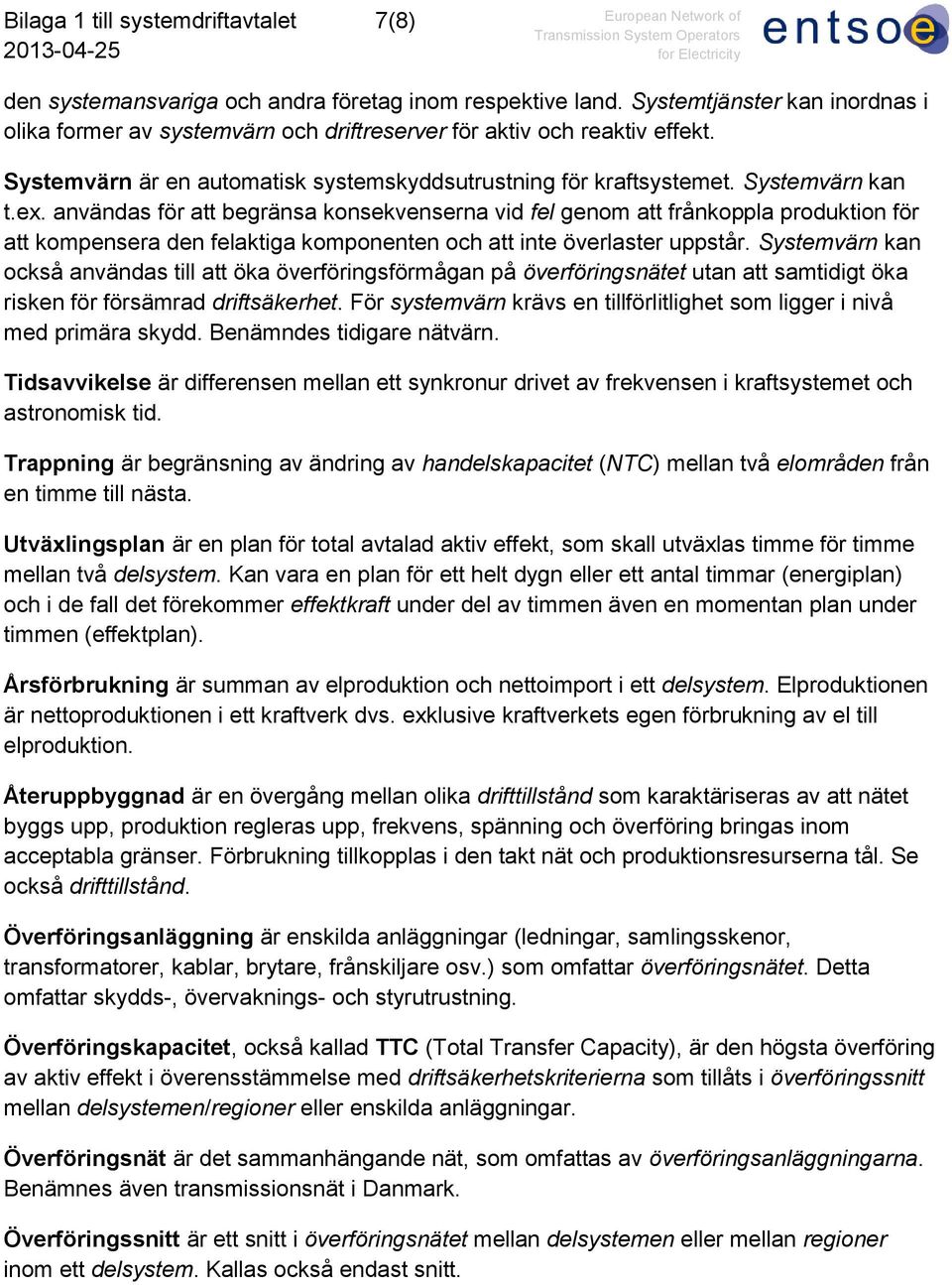 användas för att begränsa konsekvenserna vid fel genom att frånkoppla produktion för att kompensera den felaktiga komponenten och att inte överlaster uppstår.