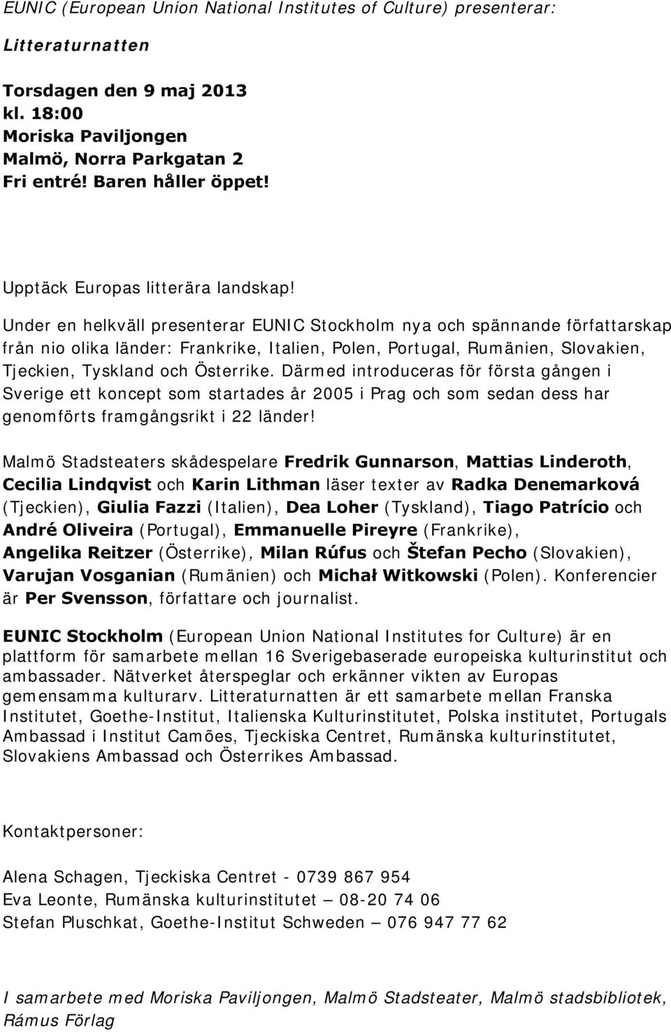 Under en helkväll presenterar EUNIC Stockholm nya och spännande författarskap från nio olika länder: Frankrike, Italien, Polen, Portugal, Rumänien, Slovakien, Tjeckien, Tyskland och Österrike.