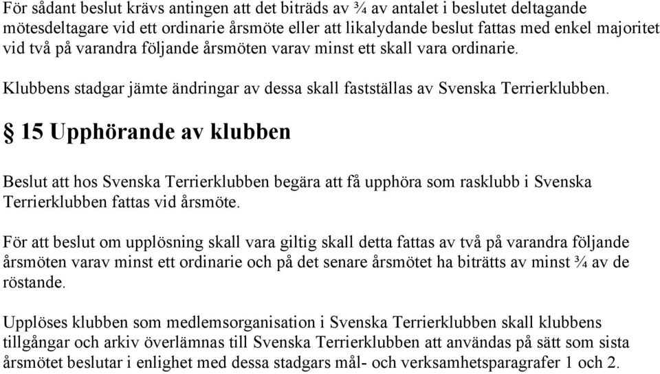 15 Upphörande av klubben Beslut att hos Svenska Terrierklubben begära att få upphöra som rasklubb i Svenska Terrierklubben fattas vid årsmöte.