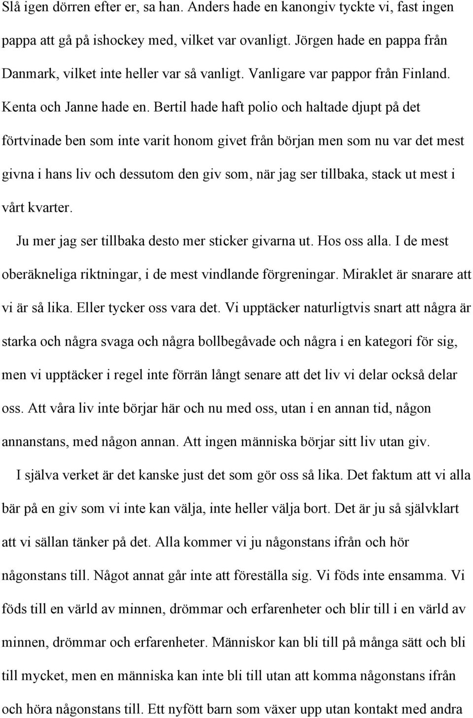 Bertil hade haft polio och haltade djupt på det förtvinade ben som inte varit honom givet från början men som nu var det mest givna i hans liv och dessutom den giv som, när jag ser tillbaka, stack ut