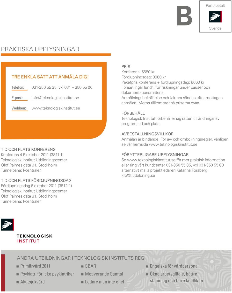 se Tid och plats konferens Konferens 4-5 oktober 2011 (3811-1) Teknologisk Institut Utbildningscenter Olof Palmes gata 31, Stockholm Tunnelbana: T-centralen Tid och plats fördjupningsdag