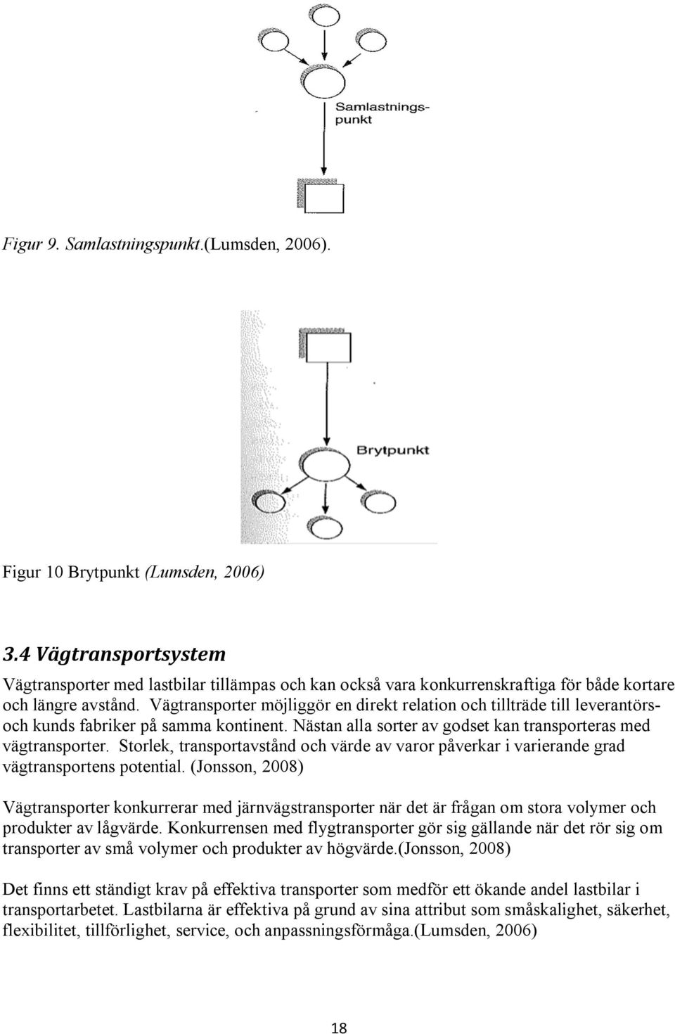 Vägtransporter möjliggör en direkt relation och tillträde till leverantörsoch kunds fabriker på samma kontinent. Nästan alla sorter av godset kan transporteras med vägtransporter.