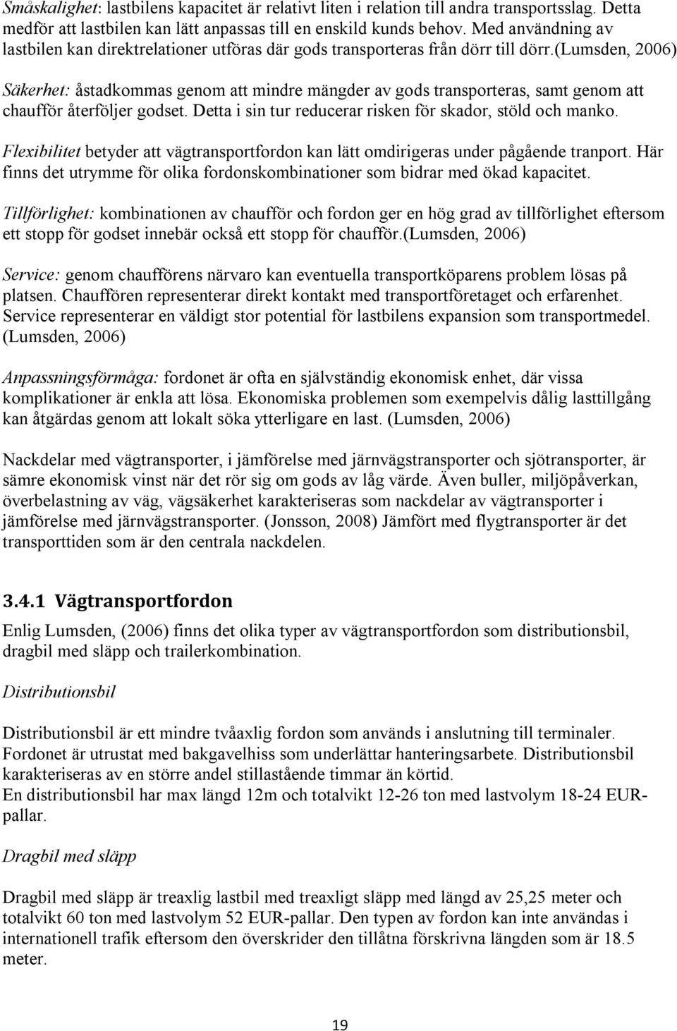 (lumsden, 2006) Säkerhet: åstadkommas genom att mindre mängder av gods transporteras, samt genom att chaufför återföljer godset. Detta i sin tur reducerar risken för skador, stöld och manko.