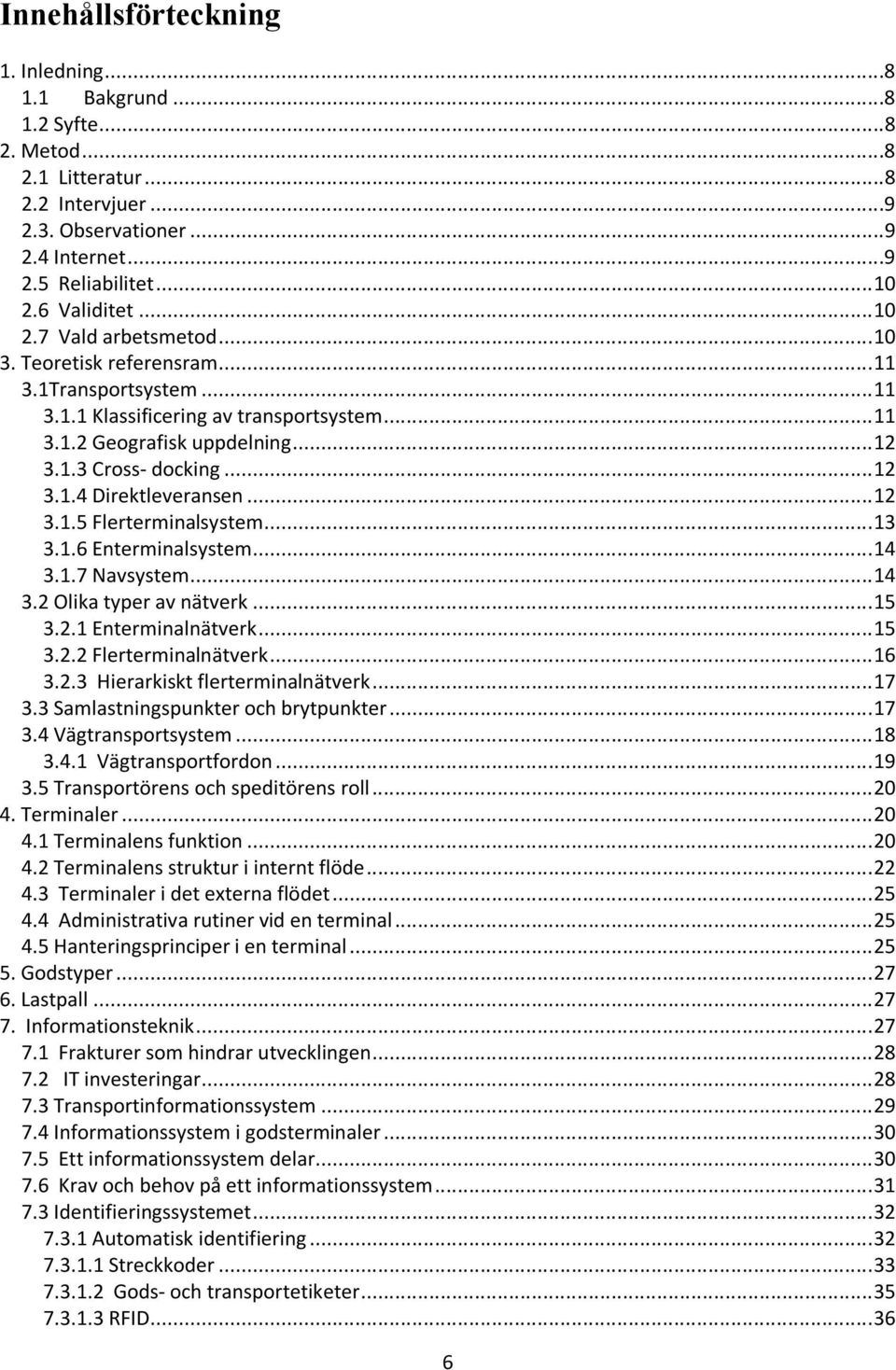 .. 12 3.1.5 Flerterminalsystem... 13 3.1.6 Enterminalsystem... 14 3.1.7 Navsystem... 14 3.2 Olika typer av nätverk... 15 3.2.1 Enterminalnätverk... 15 3.2.2 Flerterminalnätverk... 16 3.2.3 Hierarkiskt flerterminalnätverk.