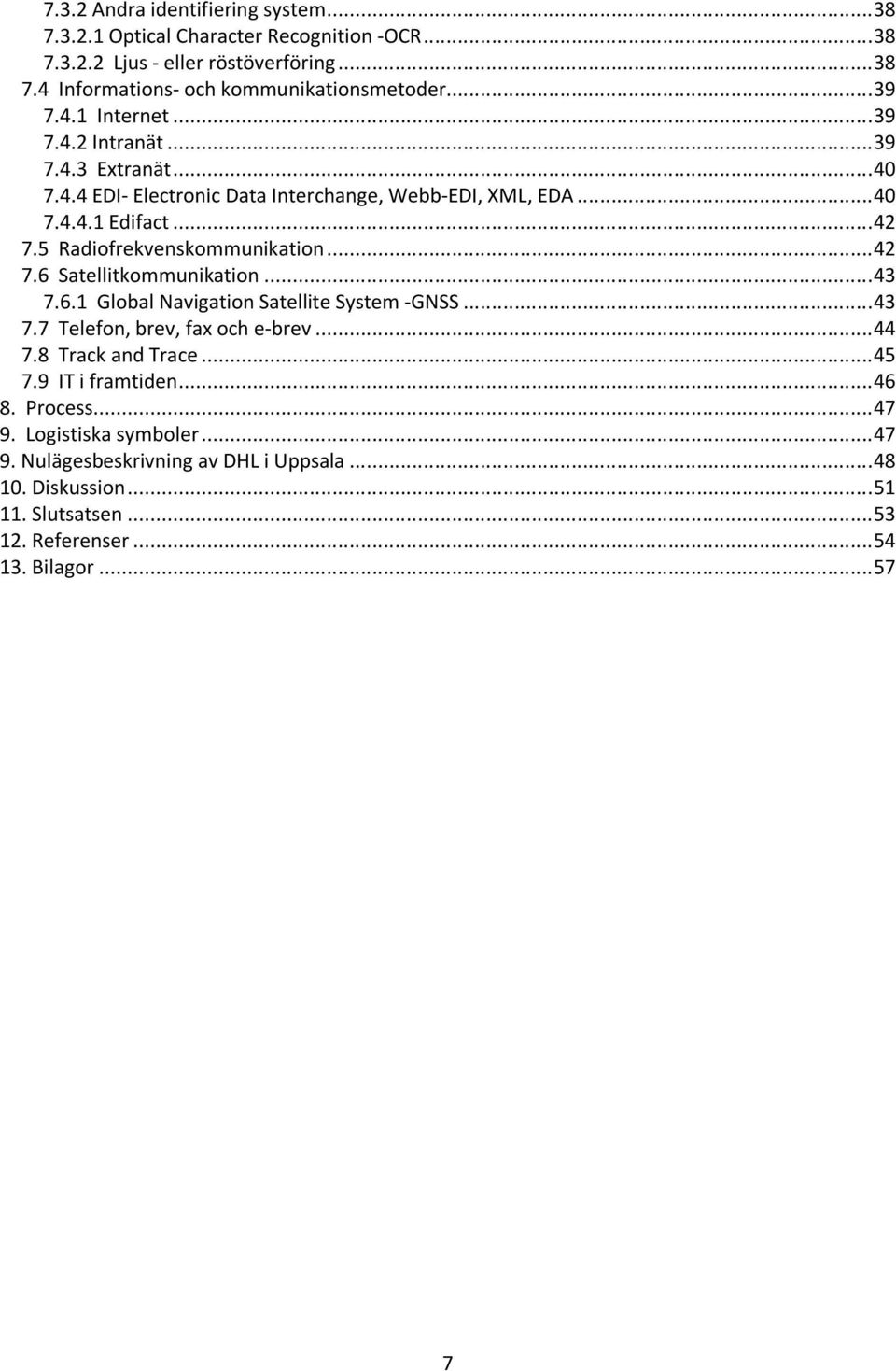 5 Radiofrekvenskommunikation... 42 7.6 Satellitkommunikation... 43 7.6.1 Global Navigation Satellite System -GNSS... 43 7.7 Telefon, brev, fax och e-brev... 44 7.