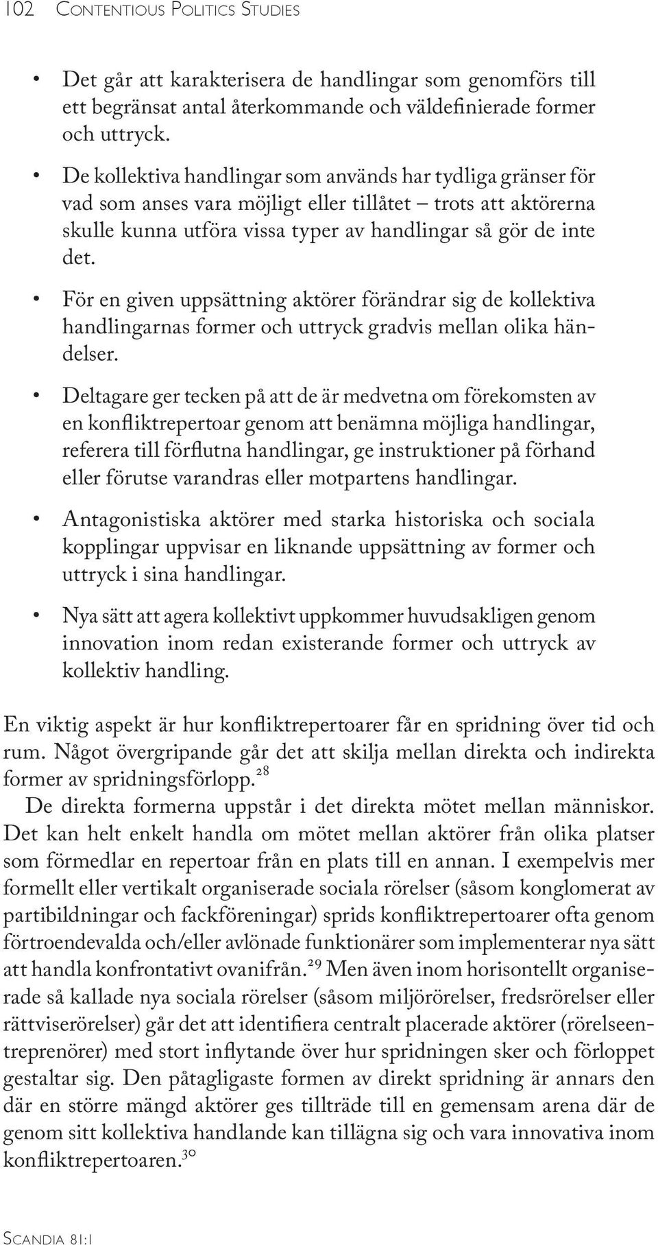 För en given uppsättning aktörer förändrar sig de kollektiva handlingarnas former och uttryck gradvis mellan olika händelser.