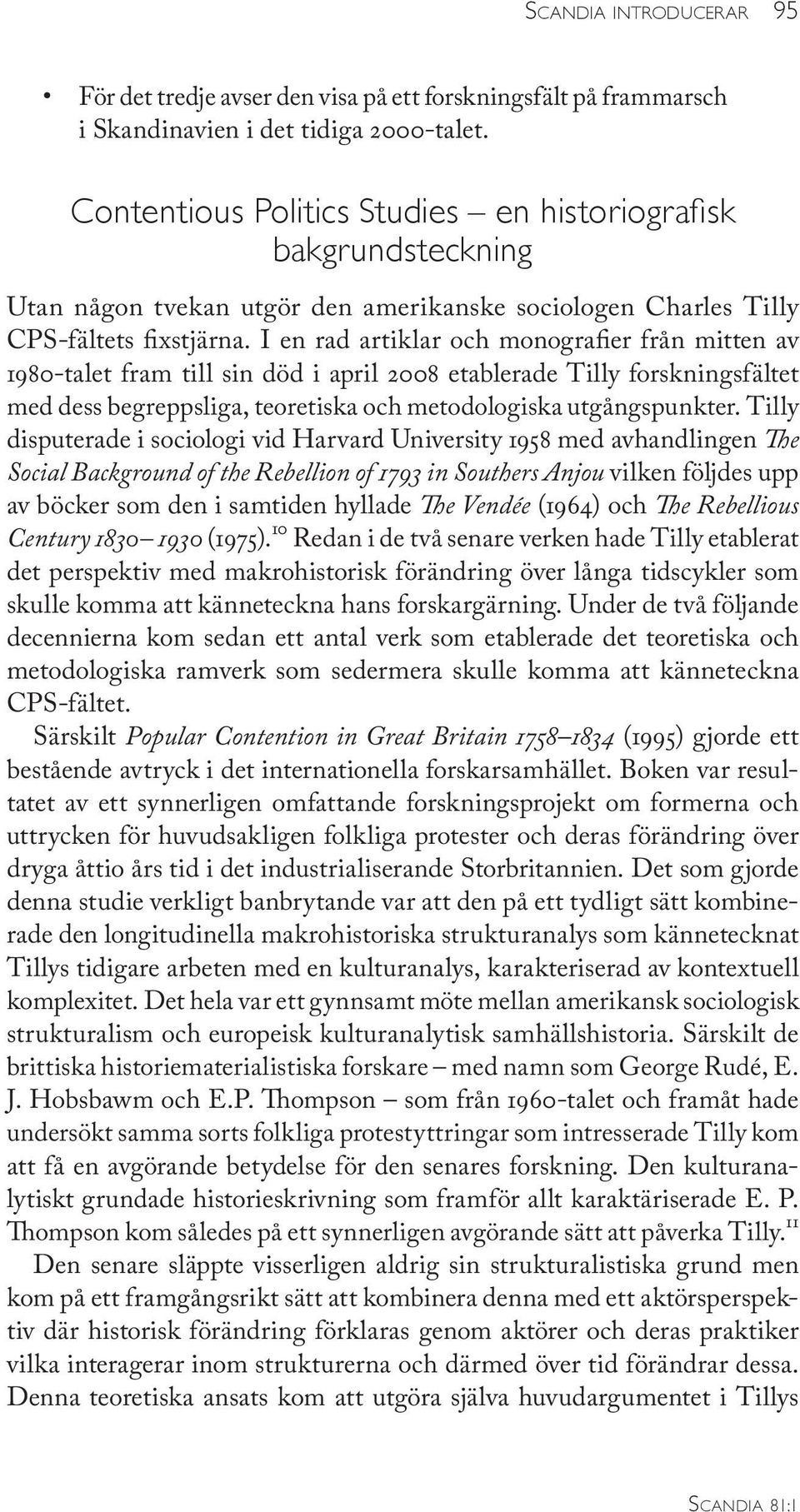 I en rad artiklar och monografier från mitten av 1980-talet fram till sin död i april 2008 etablerade Tilly forskningsfältet med dess begreppsliga, teoretiska och metodologiska utgångspunkter.