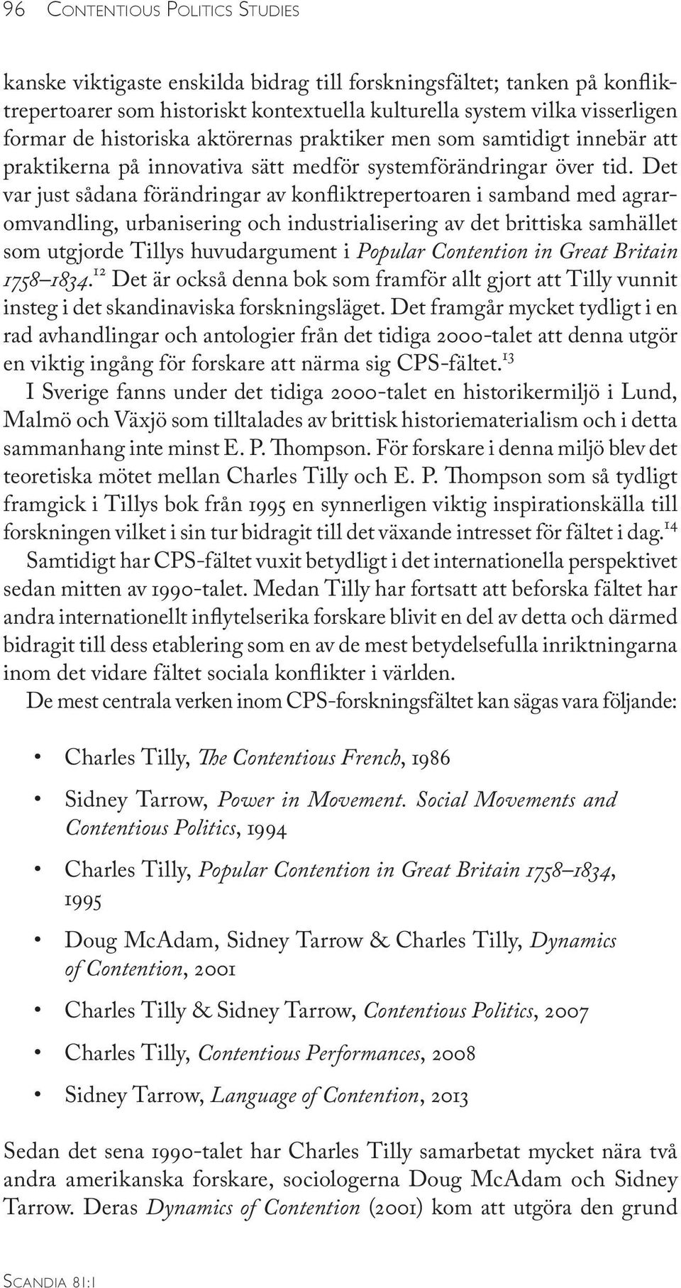 Det var just sådana förändringar av konfliktrepertoaren i samband med agraromvandling, urbanisering och industrialisering av det brittiska samhället som utgjorde Tillys huvudargument i Popular