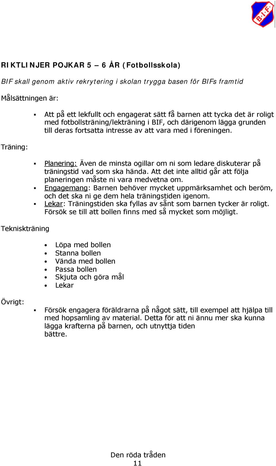 Planering: Även de minsta ogillar om ni som ledare diskuterar på träningstid vad som ska hända. Att det inte alltid går att följa planeringen måste ni vara medvetna om.