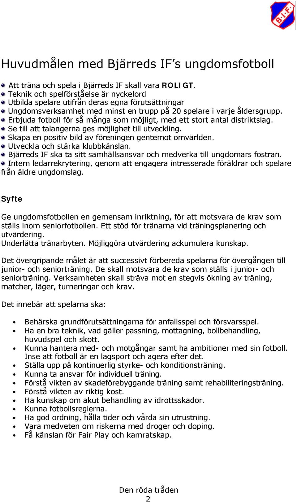 Erbjuda fotboll för så många som möjligt, med ett stort antal distriktslag. Se till att talangerna ges möjlighet till utveckling. Skapa en positiv bild av föreningen gentemot omvärlden.