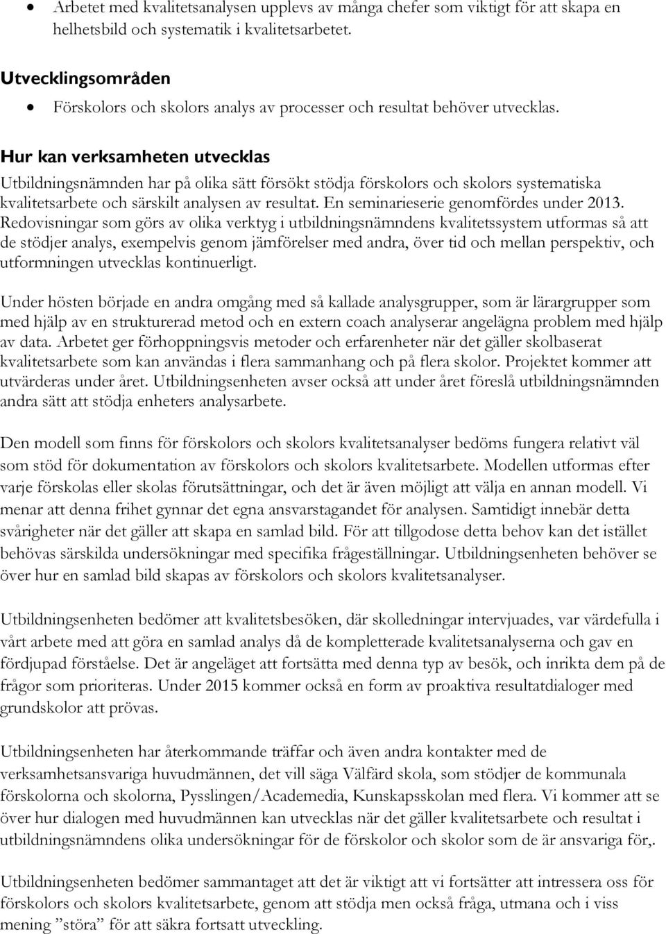 Hur kan verksamheten utvecklas Utbildningsnämnden har på olika sätt försökt stödja förskolors och skolors systematiska kvalitetsarbete och särskilt analysen av resultat.