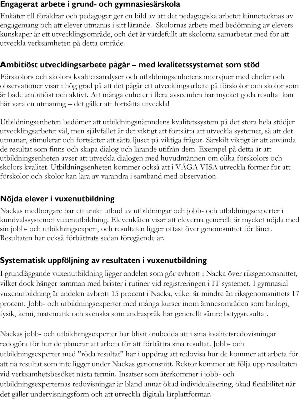 Ambitiöst utvecklingsarbete pågår med kvalitetssystemet som stöd Förskolors och skolors kvalitetsanalyser och utbildningsenhetens intervjuer med chefer och observationer visar i hög grad på att det