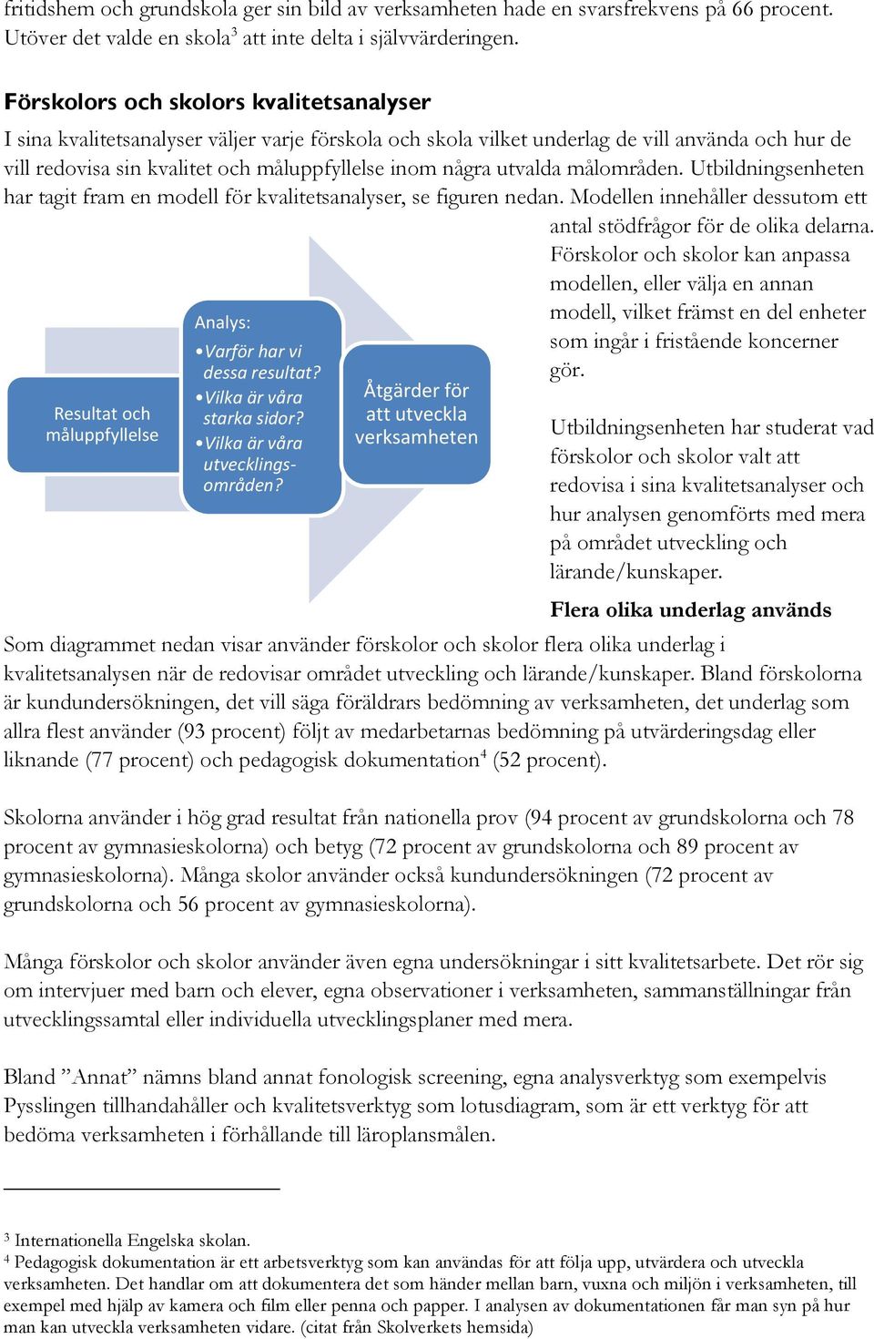 utvalda målområden. Utbildningsenheten har tagit fram en modell för kvalitetsanalyser, se figuren nedan. Modellen innehåller dessutom ett antal stödfrågor för de olika delarna.