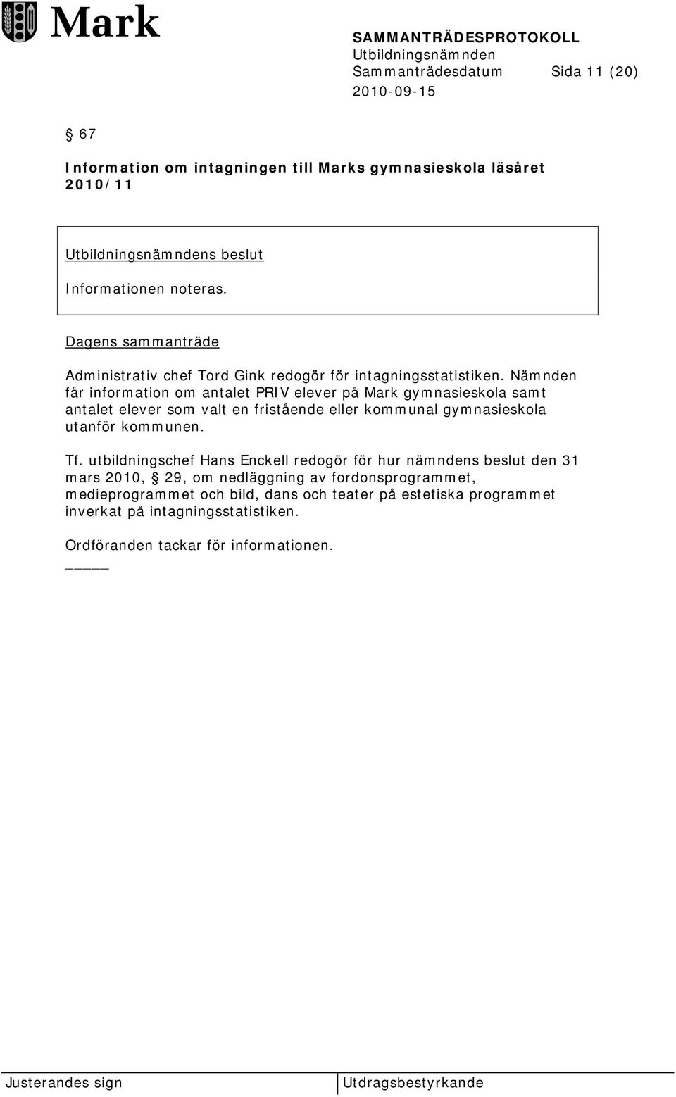 Nämnden får information om antalet PRIV elever på Mark gymnasieskola samt antalet elever som valt en fristående eller kommunal gymnasieskola utanför