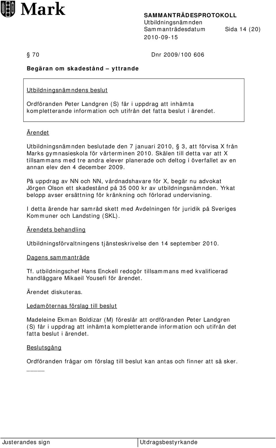 Skälen till detta var att X tillsammans med tre andra elever planerade och deltog i överfallet av en annan elev den 4 december 2009.