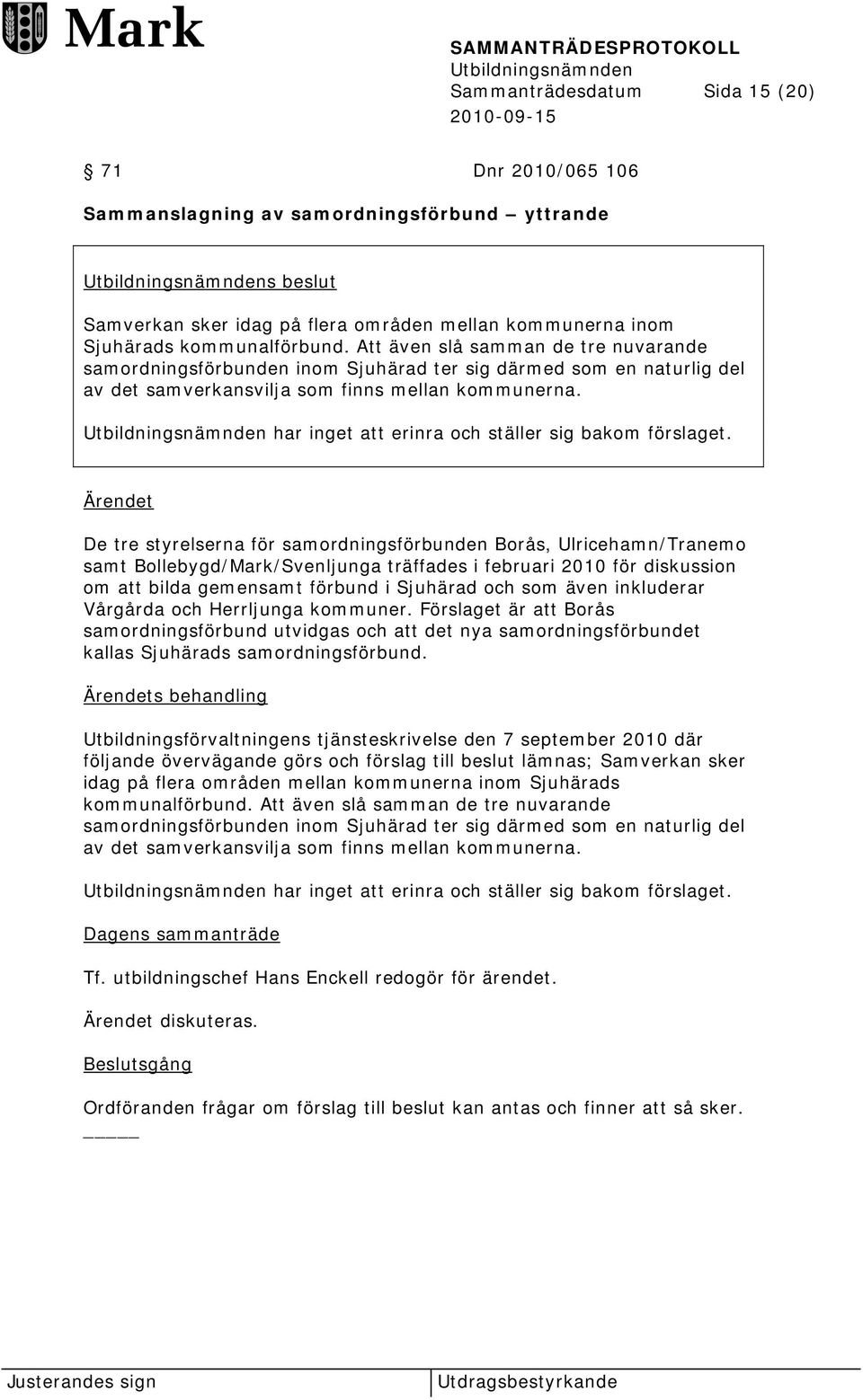 har inget att erinra och ställer sig bakom förslaget.