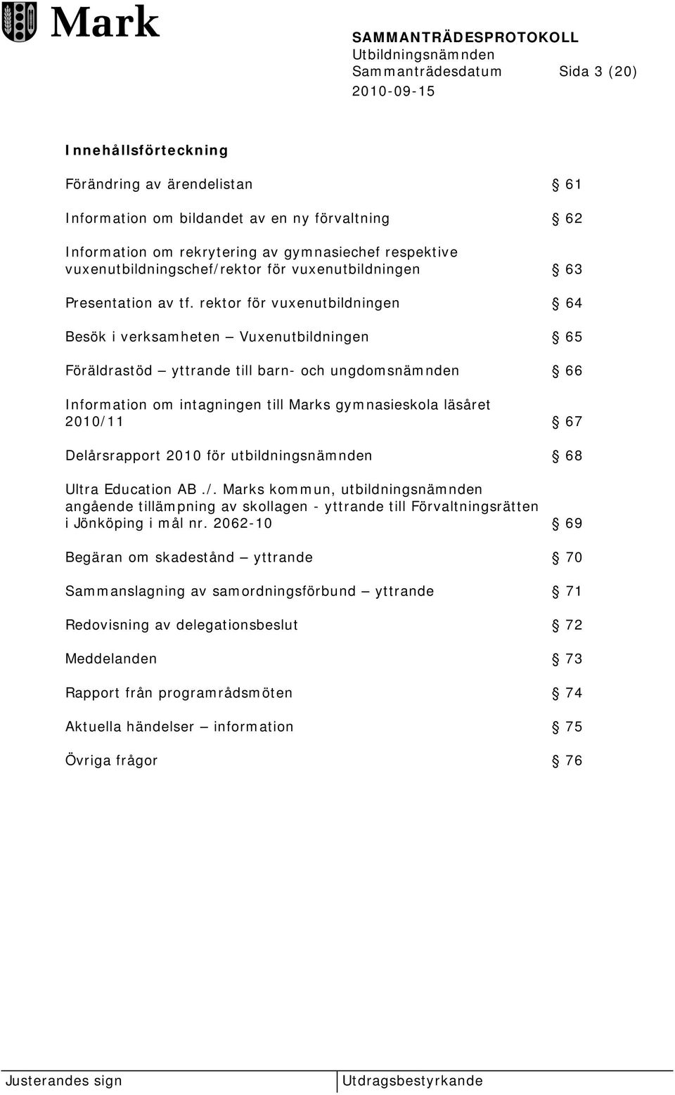 rektor för vuxenutbildningen 64 Besök i verksamheten Vuxenutbildningen 65 Föräldrastöd yttrande till barn- och ungdomsnämnden 66 Information om intagningen till Marks gymnasieskola läsåret 2010/11 67