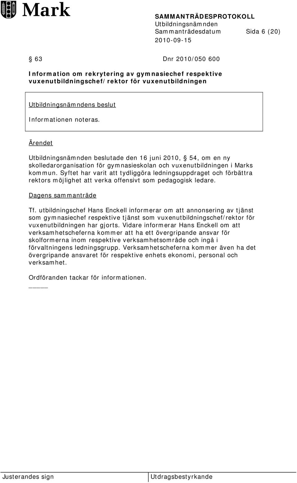 Syftet har varit att tydliggöra ledningsuppdraget och förbättra rektors möjlighet att verka offensivt som pedagogisk ledare. Tf.