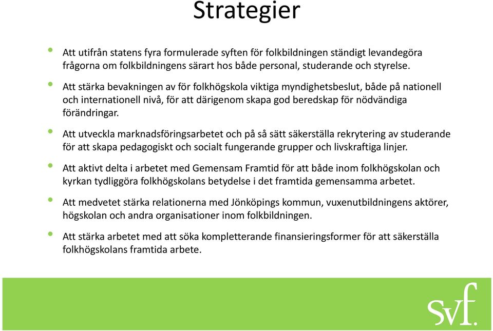 Att utveckla marknadsföringsarbetet och på så sätt säkerställa rekrytering av studerande för att skapa pedagogiskt och socialt fungerande grupper och livskraftiga linjer.