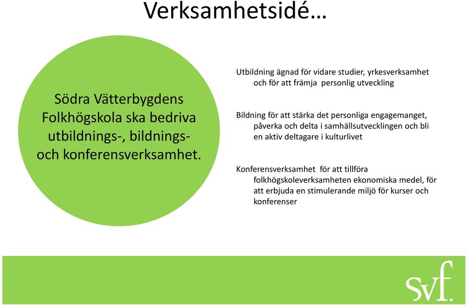 personliga engagemanget, påverka och delta i samhällsutvecklingen och bli en aktiv deltagare i kulturlivet