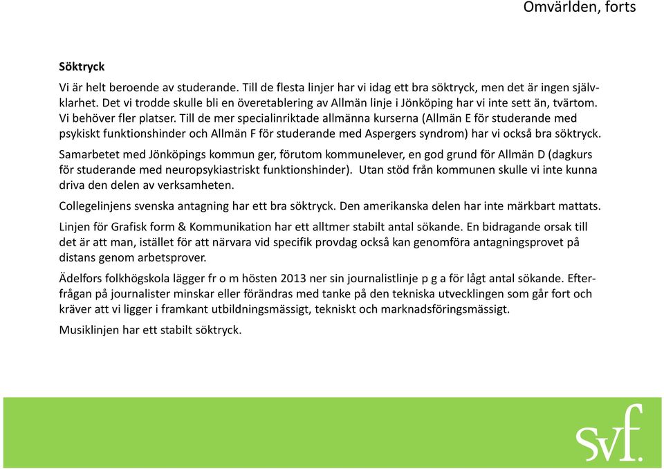Till de mer specialinriktade allmänna kurserna (Allmän E för studerande med psykiskt funktionshinder och Allmän F för studerande med Aspergers syndrom) har vi också bra söktryck.