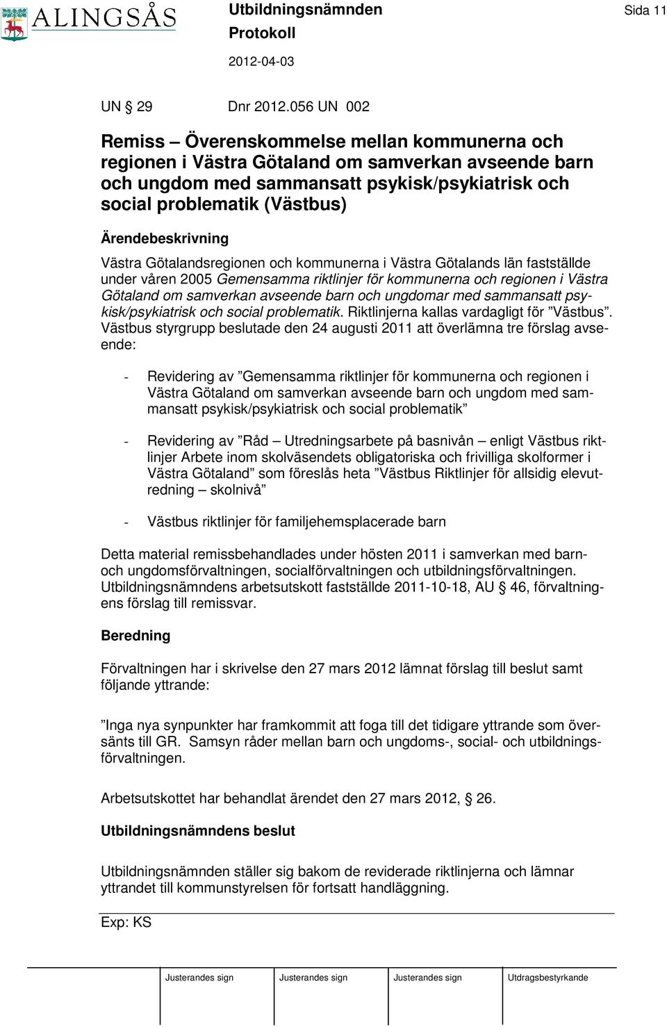 Götalandsregionen och kommunerna i Västra Götalands län fastställde under våren 2005 Gemensamma riktlinjer för kommunerna och regionen i Västra Götaland om samverkan avseende barn och ungdomar med