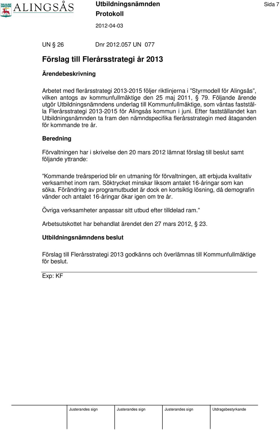 Följande ärende utgör Utbildningsnämndens underlag till Kommunfullmäktige, som väntas fastställa Flerårsstrategi 2013-2015 för Alingsås kommun i juni.