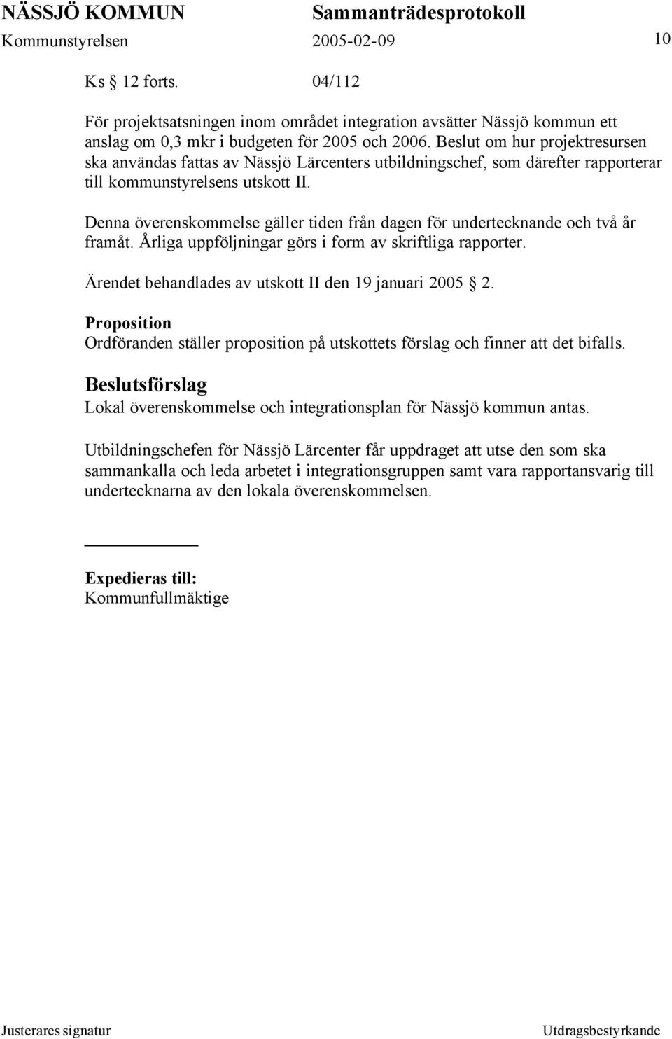 Denna överenskommelse gäller tiden från dagen för undertecknande och två år framåt. Årliga uppföljningar görs i form av skriftliga rapporter. Ärendet behandlades av utskott II den 19 januari 2005 2.