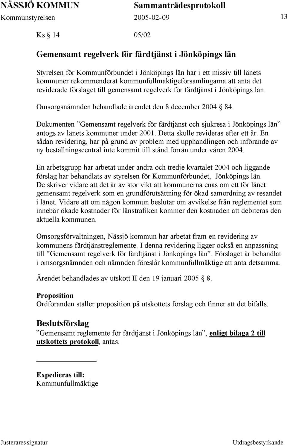Dokumenten Gemensamt regelverk för färdtjänst och sjukresa i Jönköpings län antogs av länets kommuner under 2001. Detta skulle revideras efter ett år.