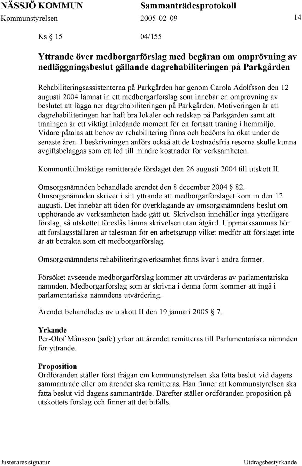 Motiveringen är att dagrehabiliteringen har haft bra lokaler och redskap på Parkgården samt att träningen är ett viktigt inledande moment för en fortsatt träning i hemmiljö.