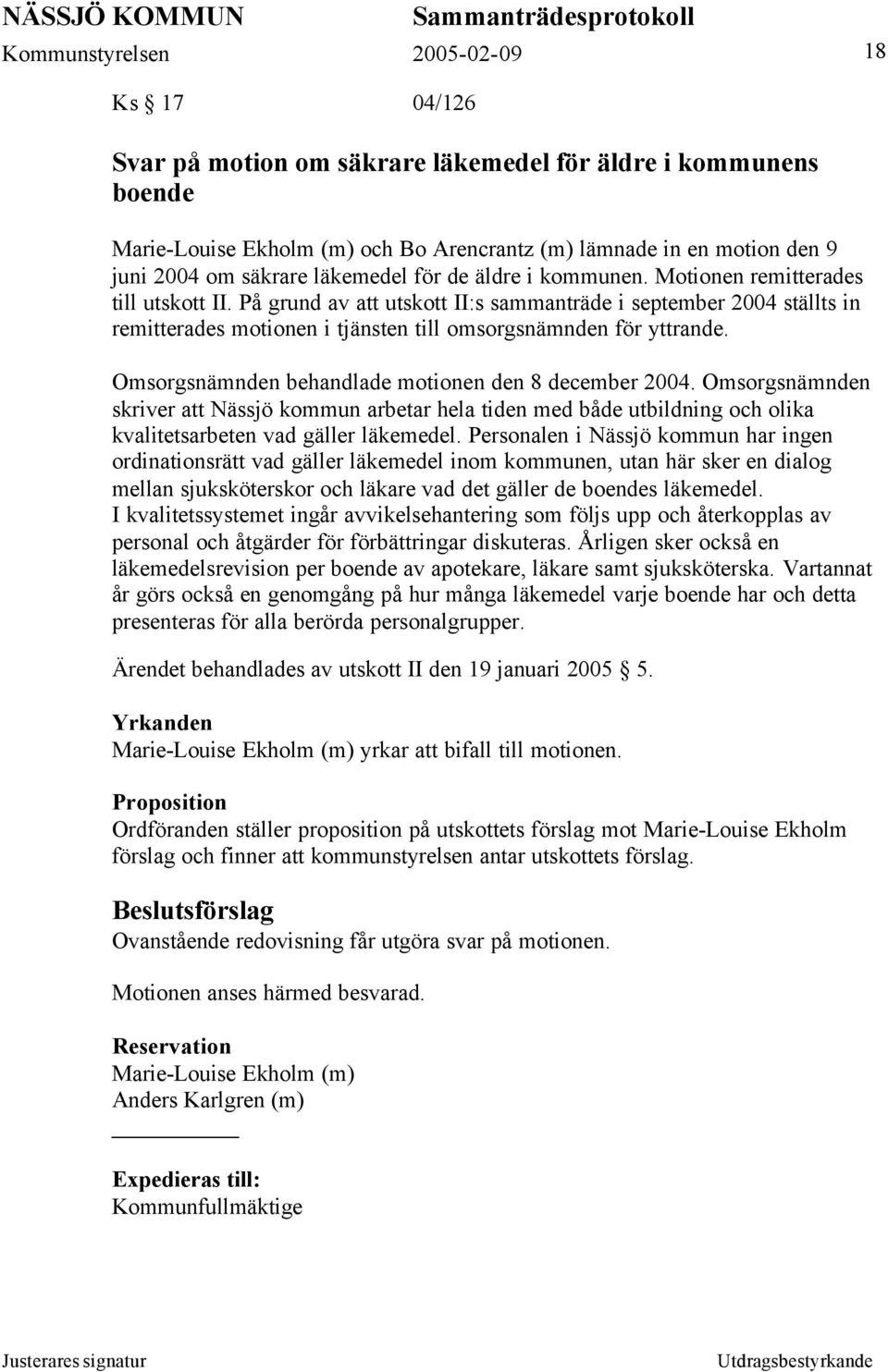 Omsorgsnämnden behandlade motionen den 8 december 2004. Omsorgsnämnden skriver att Nässjö kommun arbetar hela tiden med både utbildning och olika kvalitetsarbeten vad gäller läkemedel.