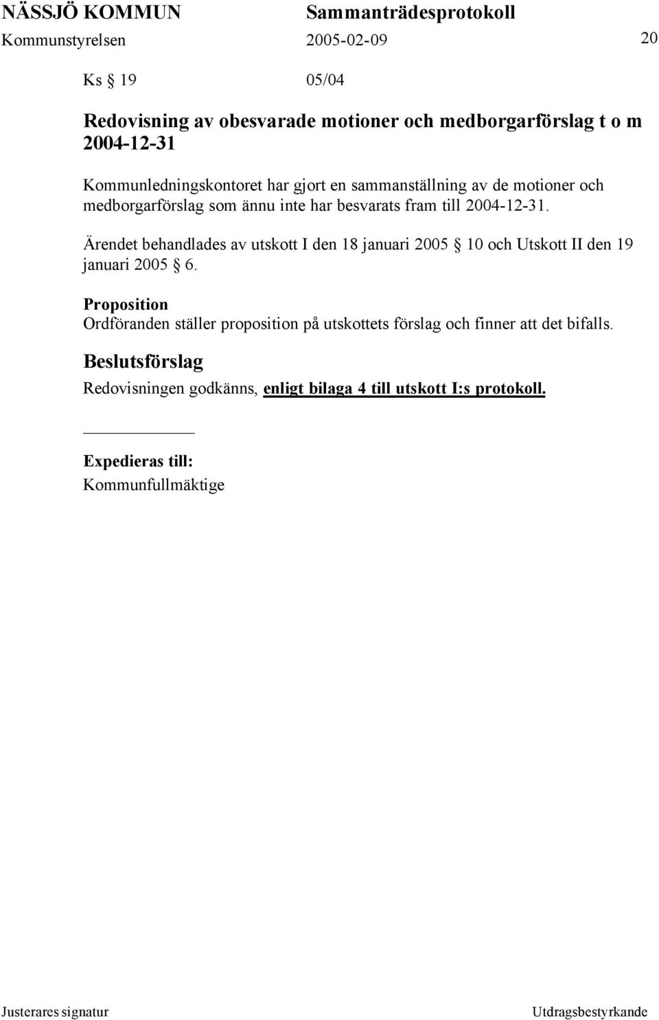 Ärendet behandlades av utskott I den 18 januari 2005 10 och Utskott II den 19 januari 2005 6.