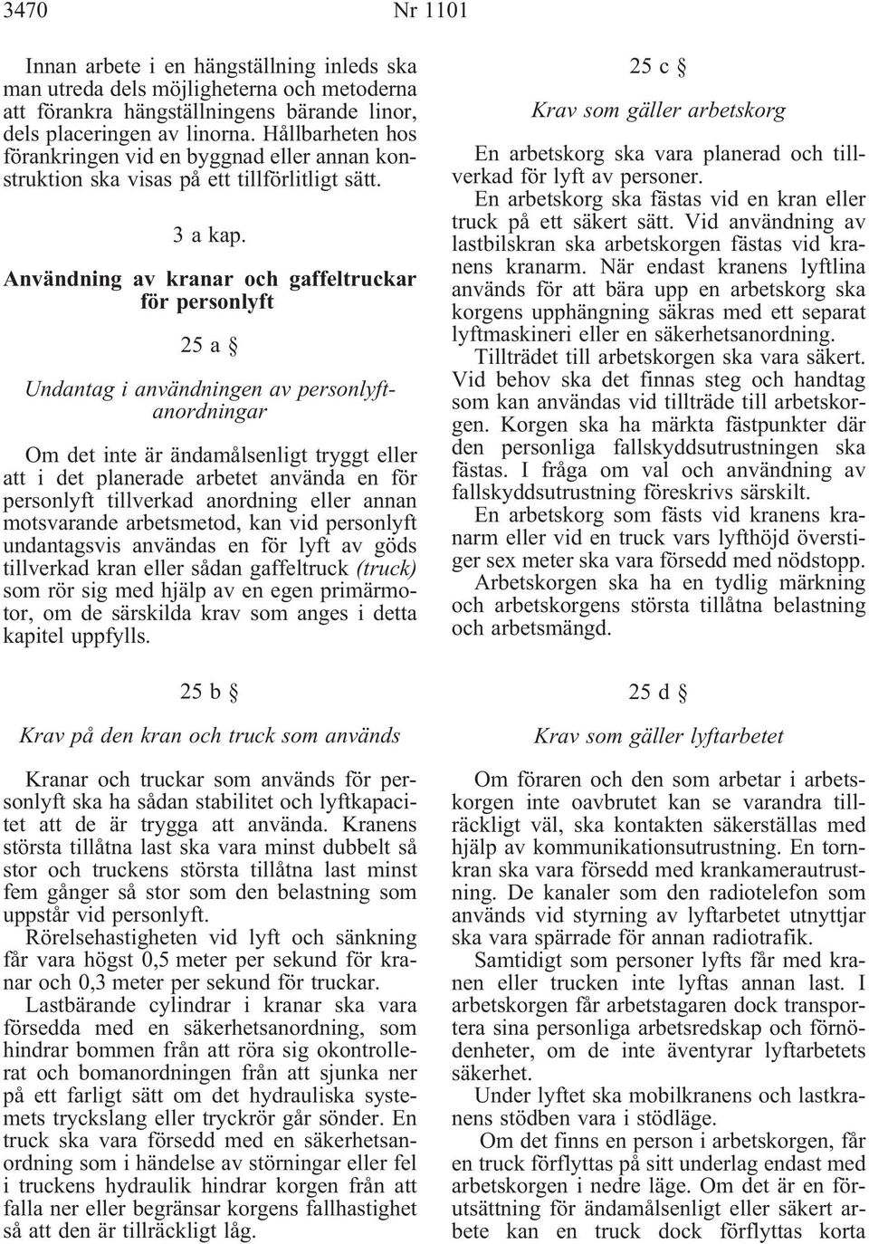 Användning av kranar och gaffeltruckar för personlyft 25a Undantag i användningen av personlyftanordningar Om det inte är ändamålsenligt tryggt eller att i det planerade arbetet använda en för